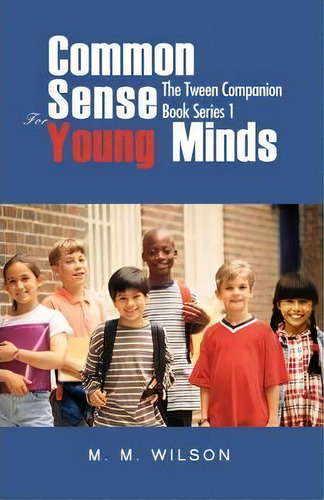 Common Sense For Young Minds : The Tween Companion Book Series 1, De M M Wilson. Editorial Iuniverse, Tapa Blanda En Inglés
