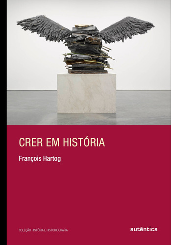 Crer em história, de Hartog, François. Editorial Autêntica Editora Ltda., capa mole em português, 2017