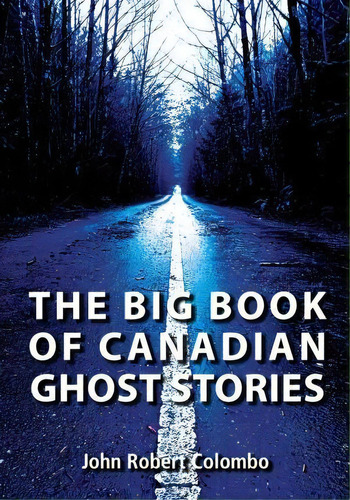 The Big Book Of Canadian Ghost Stories, De John Robert Colombo. Editorial Dundurn Group Ltd, Tapa Blanda En Inglés