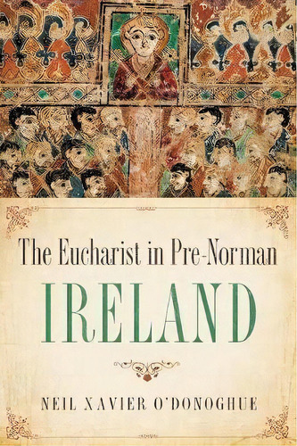 The Eucharist In Pre-norman Ireland, De Neil Xavier O'donoghue. Editorial University Notre Dame Press, Tapa Blanda En Inglés