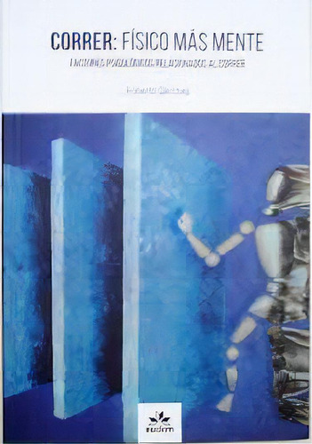 Correr: Físico Más Mente. Factores Psicológicos Asociado, De Roberto Sánchez. Serie 9874440495, Vol. 1. Editorial Argentina-silu, Tapa Blanda, Edición 2019 En Español, 2019