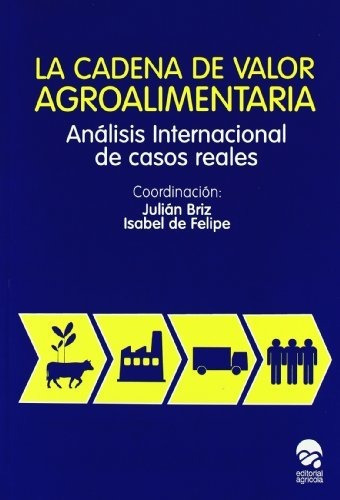 La cadena de valor agroalimentaria : análisis internacional de casos reales, de Julián Briz. Editorial Agrícola, tapa blanda en español, 2018
