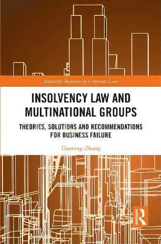Insolvency Law And Multinational Groups : Theories, Solutions And Recommendations For Business Fa..., De Daoning Zhang. En Inglés