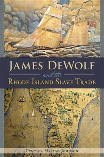 James Dewolf And The Rhode Island Slave Trade - Cynthia M...