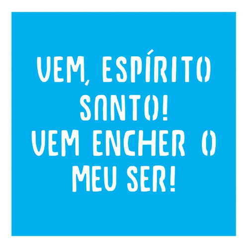 Stencil Vem, Espírito Santo! Vem Encher O Meu Ser! - 14x14 -