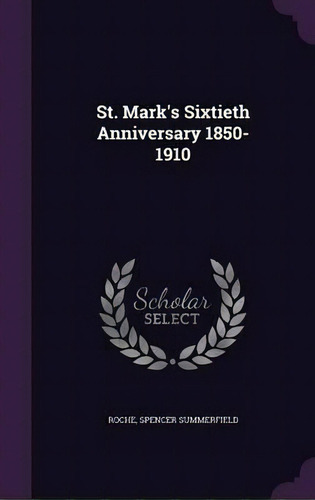 St. Mark's Sixtieth Anniversary 1850-1910, De Spencer Summerfield Roche. Editorial Palala Press, Tapa Dura En Inglés