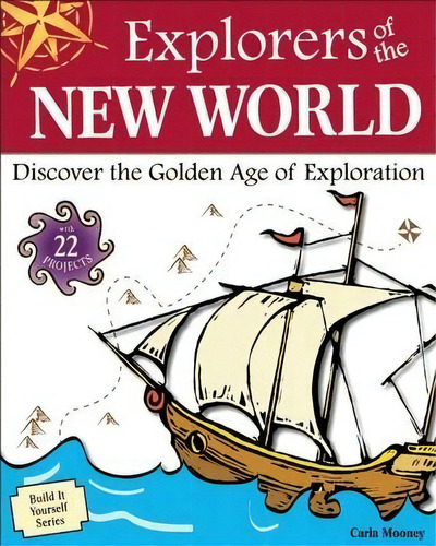 Explorers Of The New World : Discover The Golden Age Of Exploration With 22 Projects, De Carla Mooney. Editorial Nomad Press, Tapa Blanda En Inglés
