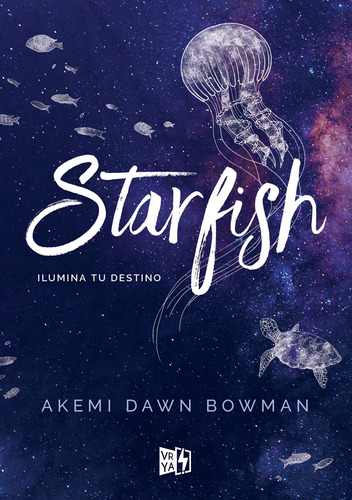 Starfish, Ilumina Tu Destino: Ilumina tu destino, de Dawn Bowman, Akemi. Editorial Vrya, tapa pasta blanda, edición 1 en español, 2019