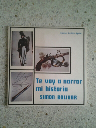 Te Voy A Narrar Mi Historia Simón Bolívar / Eleazar Guillén 