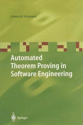 Automated Theorem Proving In Software Engineering, De Johann M. Schumann. Editorial Springer-verlag Berlin And Heidelberg Gmbh & Co. Kg, Tapa Blanda En Inglés