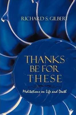 Thanks Be For These - Richard S Gilbert (paperback)