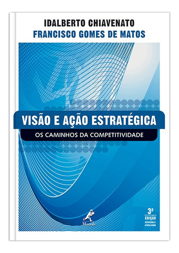 Visão e ação estratégica: os caminhos da competitividade, de Chiavenato, Idalberto. Editora Manole LTDA, capa mole em português, 2009