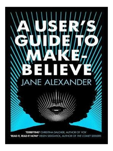 A User's Guide To Make-believe (paperback) - Jane Alex. Ew05