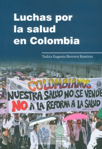 Luchas por la salud en Colombia: Luchas por la salud en Colombia, de Yadira Eugenia Borrero Ramírez. Serie 9588856445, vol. 1. Editorial U. Javeriana, tapa blanda, edición 2015 en español, 2015