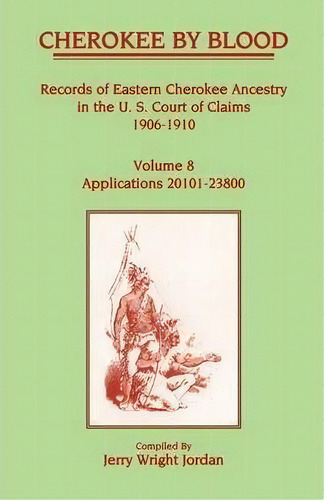 Cherokee By Blood : Volume 8, Records Of Eastern Cherokee Ancestry In The U. S. Court Of Claims 1..., De Jerry Wright Jordan. Editorial Heritage Books, Tapa Blanda En Inglés