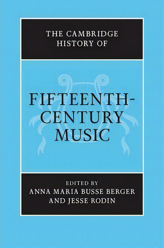 The Cambridge History Of Music: The Cambridge History Of Fifteenth-century Music, De Anna Maria Busse Berger. Editorial Cambridge University Press, Tapa Dura En Inglés