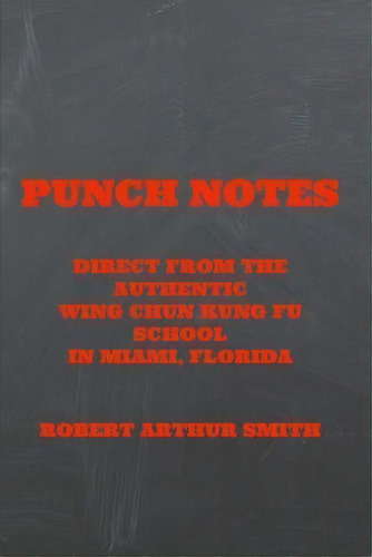 Punch Notes Direct From The Authentic Wing Chun Kung Fu School In Miami, Florida, De Mr Robert Arthur Smith. Editorial Createspace Independent Publishing Platform, Tapa Blanda En Inglés