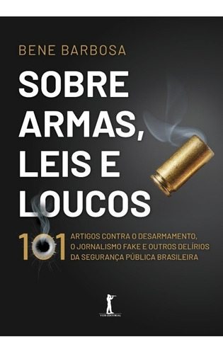 Sobre Armas, Leis E Loucos: 101 Artigos Contra O Desarmament
