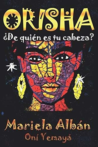 Orisha De Quien Es Tu Cabeza? (osha Lucumi) -..., de Oní Yemayá, Mariela  Alb. Editorial Independently Published en español