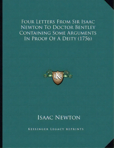 Four Letters From Sir Isaac Newton To Doctor Bentley Containing Some Arguments In Proof Of A Deit..., De Sir Isaac Newton. Editorial Kessinger Publishing, Tapa Blanda En Inglés