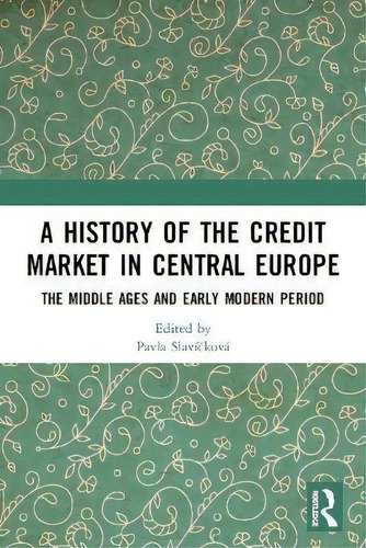 A History Of The Credit Market In Central Europe : The Middle Ages And Early Modern Period, De Pavla Slavickova., Vol. 1. Editorial Routledge, Tapa Dura En Inglés