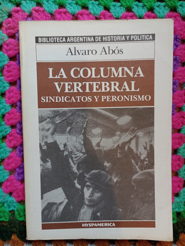 La Columna Vertebral Sindicatos Y Peronismo. Alvaro Abos