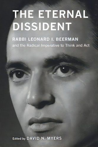 The Eternal Dissident: Rabbi Leonard I. Beerman And The Radical Imperative To Think And Act, De Myers, David N.. Editorial Univ Of California Pr, Tapa Blanda En Inglés