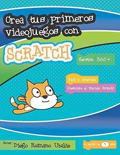 Crea Tus Primeros Videojuegos Con Scratch, De Diego Romano Ubalde. Editorial Independently Published, Tapa Blanda En Español