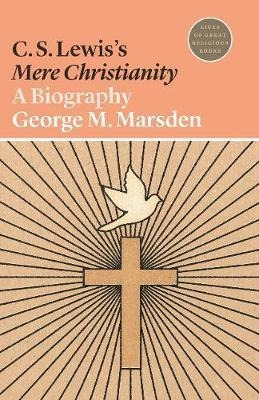 C. S. Lewis's Mere Christianity : A Biography - George M....