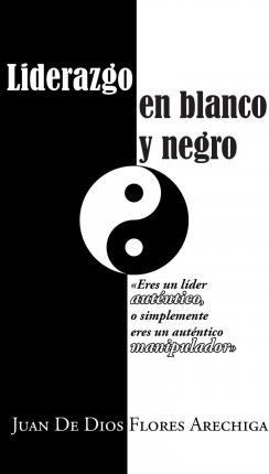 Libro Liderazgo En Blanco Y Negro - Juan De Dios Flores A...