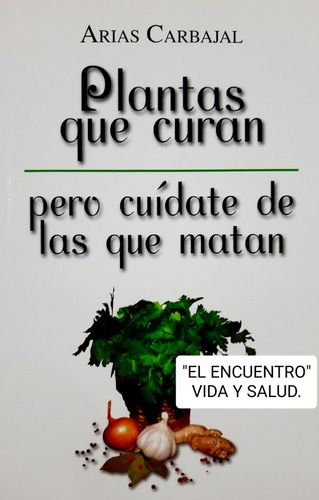 Plantas Que Curan/ Pero Cuídate De Las Que Matan/ Arias C.