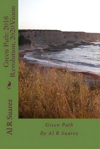 Green Path : 2018 Revolution, 2020 Vision, De Al R Suarez. Editorial Createspace Independent Publishing Platform, Tapa Blanda En Inglés