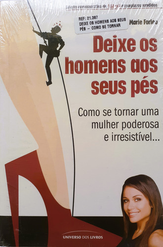 Deixe Os Homens Aos Seus Pés: Como Se Tornar Uma Mulher Poderosa E Irresistível...