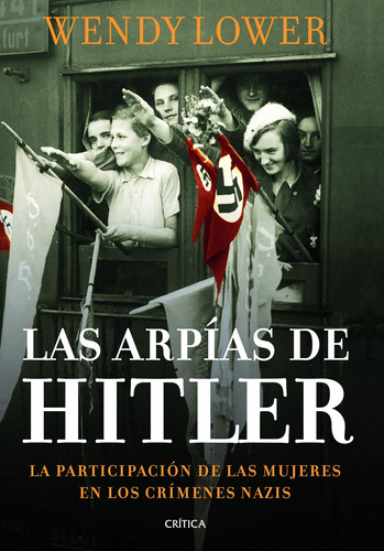 Las arpías de Hitler, de Lower, Wendy. Serie Memoria Crítica- Crítica Editorial Crítica México, tapa dura en español, 2014
