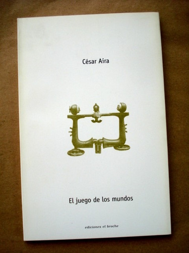 César Aira, El Juego De Los Mundos - 1ra. Edición - L05