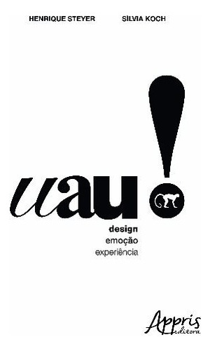 Uau!: design, emoção e experiência, de Koch, Sílvia Orsi. Editorial Appris Editora e Livraria Eireli - ME, capa mole em português, 2016