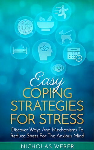 Easy Coping Strategies For Stress : Discover Ways And Mechanisms To Reduce Stress For The Anxious..., De Nicholas Weber. Editorial Maclaxy Publishing, Tapa Blanda En Inglés