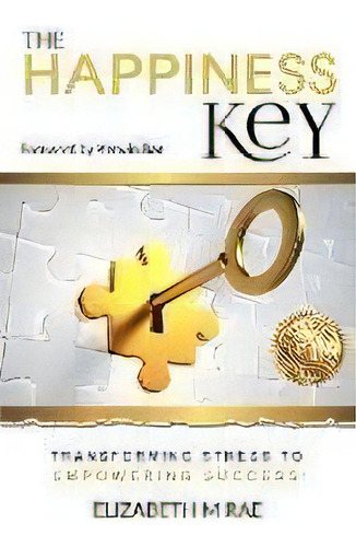 The Happiness Key : Transforming Stress To Empowering Success, De Elizabeth Margaret Rae. Editorial Elizabeth M Rae, Tapa Blanda En Inglés