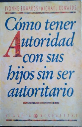 Cómo Tener Autoridad Con Sus Hijos Sin Ser Autoritario