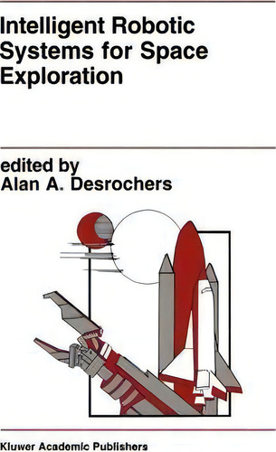 Intelligent Robotic Systems For Space Exploration, De Alan A. Desrochers. Editorial Springer Verlag New York Inc, Tapa Blanda En Inglés