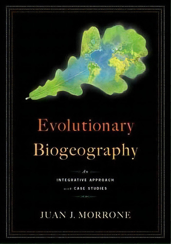 Evolutionary Biogeography : An Integrative Approach With Case Studies, De Juan J. Morrone. Editorial Columbia University Press, Tapa Dura En Inglés