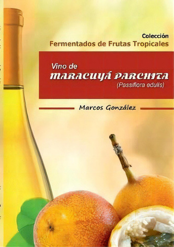 Vino De Maracuy Parchita (passifllora Edulis), De Marcos Gonzalez. Editorial Lulu Com, Tapa Blanda En Español