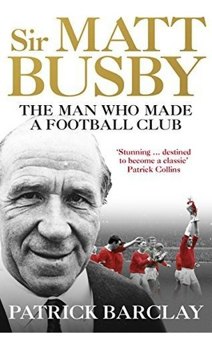 Sir Matt Busby The Definitive Biography, De Barclay, Patrick. Editorial Ebury Press, Tapa Blanda En Inglés, 2018