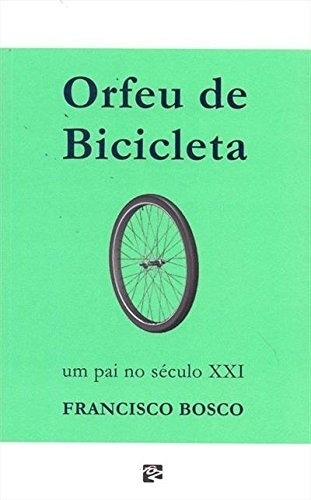 Orfeu De Bicicleta - Um Pai No Seculo Xxi, De Francisco Bosco. Série Na, Vol. Na. Editora Foz, Capa Mole Em Português, 2015