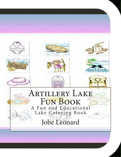 Artillery Lake Fun Book : A Fun And Educational Lake Coloring Book, De Jobe Leonard. Editorial Createspace Independent Publishing Platform, Tapa Blanda En Inglés