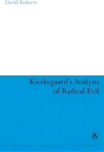 Kierkegaard's Analysis Of Radical Evil, De David A. Roberts. Continuum Studies In Philosophy, Vol. 1. Editorial Bloomsbury Publishing Plc, Tapa Dura En Inglés