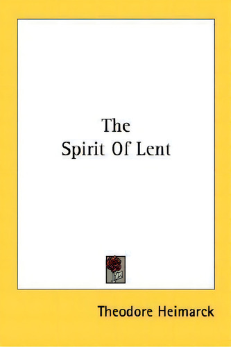 The Spirit Of Lent, De Theodore Heimarck., Vol. 1. Editorial Kessinger Publishing, Tapa Blanda En Inglés