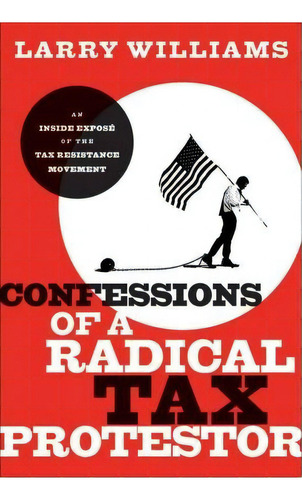 Confessions Of A Radical Tax Protestor, De Larry R. Williams. Editorial John Wiley Sons Ltd, Tapa Dura En Inglés