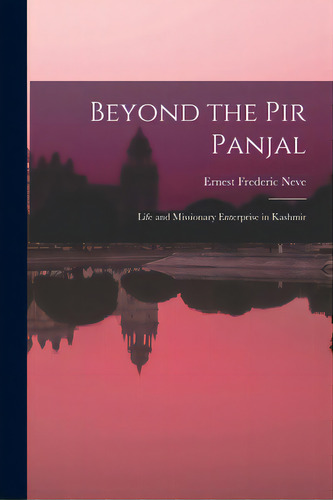 Beyond The Pir Panjal: Life And Missionary Enterprise In Kashmir, De Neve, Ernest Frederic. Editorial Legare Street Pr, Tapa Blanda En Inglés