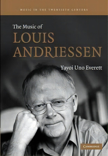 Music In The Twentieth Century: The Music Of Louis Andriessen Series Number 21, De Yayoi Uno Everett. Editorial Cambridge University Press, Tapa Blanda En Inglés